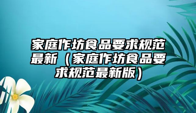 家庭作坊食品要求規范最新（家庭作坊食品要求規范最新版）