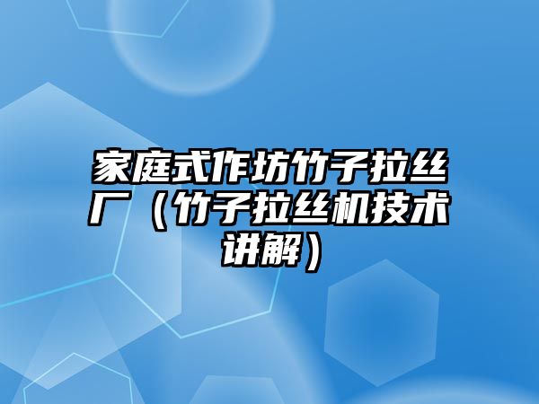 家庭式作坊竹子拉絲廠（竹子拉絲機技術講解）