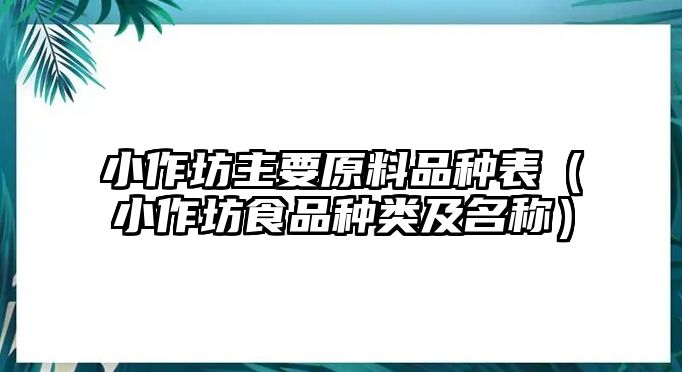 小作坊主要原料品種表（小作坊食品種類及名稱）