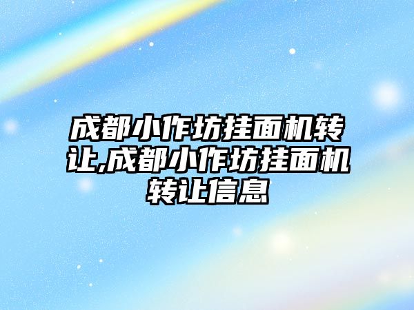 成都小作坊掛面機轉讓,成都小作坊掛面機轉讓信息