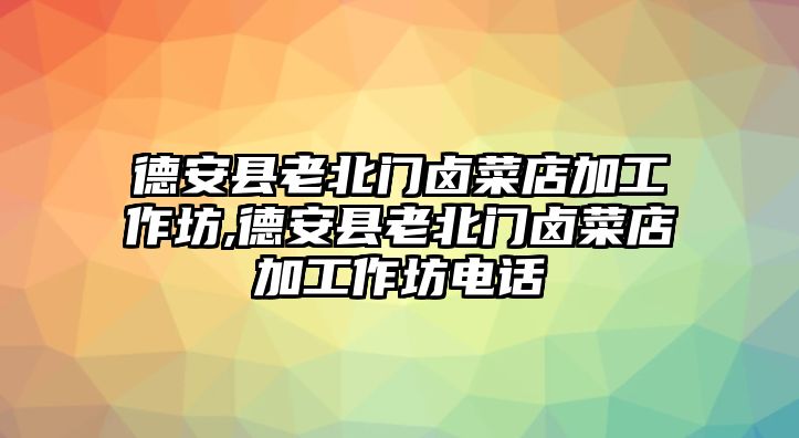 德安縣老北門鹵菜店加工作坊,德安縣老北門鹵菜店加工作坊電話