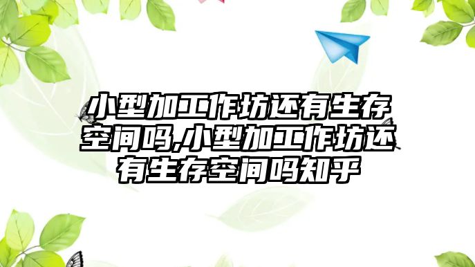 小型加工作坊還有生存空間嗎,小型加工作坊還有生存空間嗎知乎