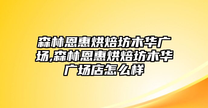 森林恩惠烘焙坊木華廣場,森林恩惠烘焙坊木華廣場店怎么樣