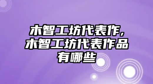 木智工坊代表作,木智工坊代表作品有哪些