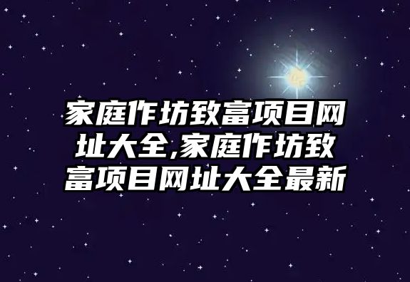 家庭作坊致富項目網址大全,家庭作坊致富項目網址大全最新