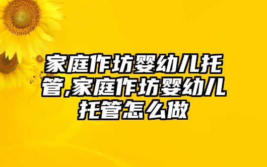 家庭作坊嬰幼兒托管,家庭作坊嬰幼兒托管怎么做