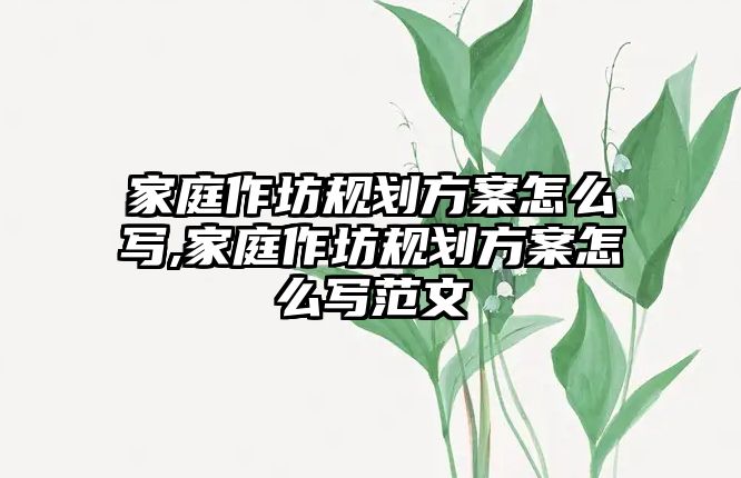 家庭作坊規劃方案怎么寫,家庭作坊規劃方案怎么寫范文