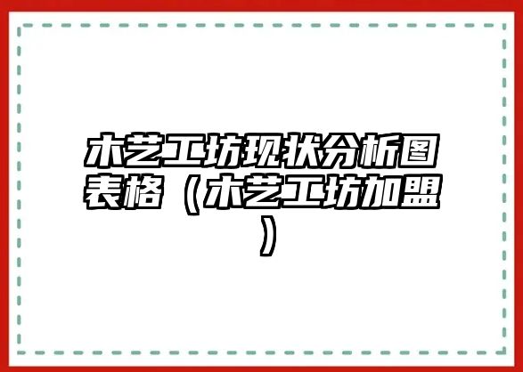 木藝工坊現狀分析圖表格（木藝工坊加盟）